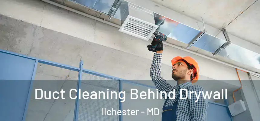 Duct Cleaning Behind Drywall Ilchester - MD