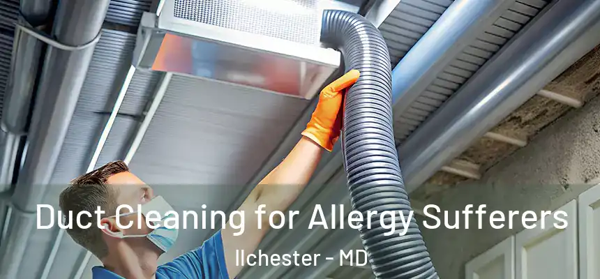 Duct Cleaning for Allergy Sufferers Ilchester - MD
