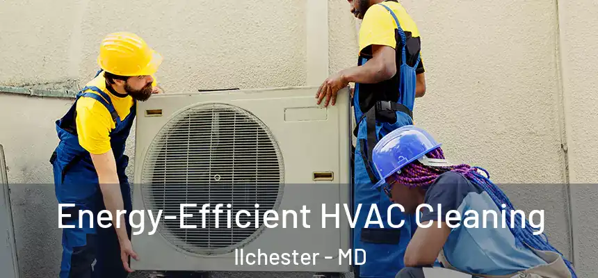  Energy-Efficient HVAC Cleaning Ilchester - MD