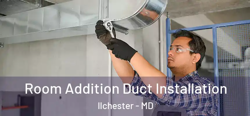  Room Addition Duct Installation Ilchester - MD